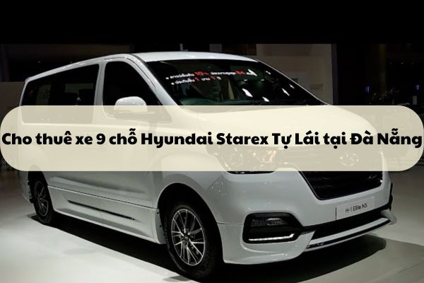 Cho thuê xe 9 chỗ Hyundai Starex Tự Lái tại Đà Nẵng